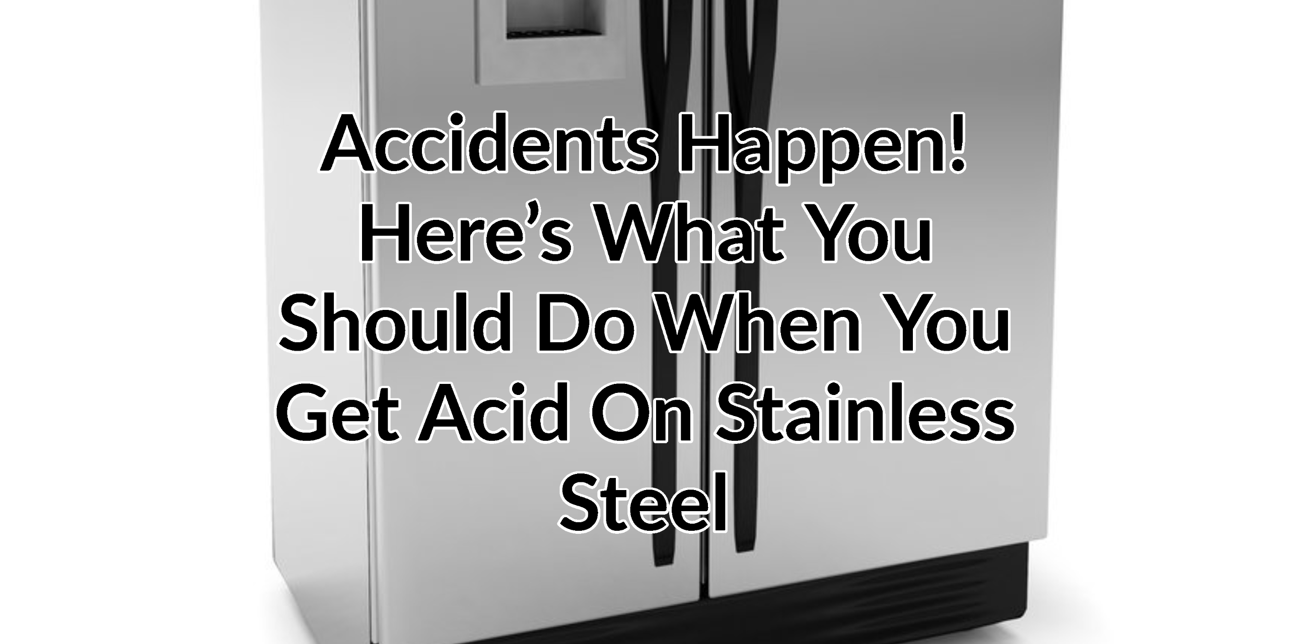 Accidents Happen! The Steps for Removing Acid Etchings on Stainless Steel